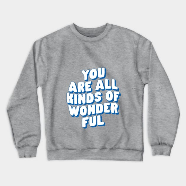 You Are All Kinds of Wonderful in Blue and White Crewneck Sweatshirt by MotivatedType